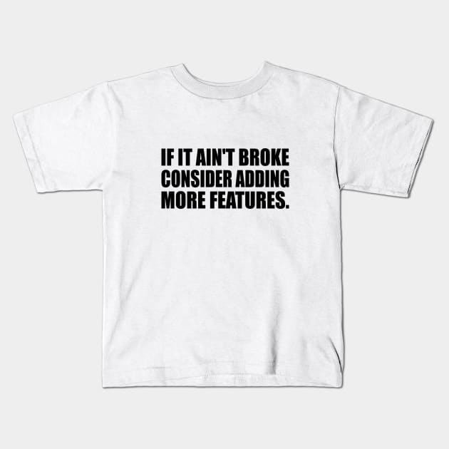 If it ain't broke, consider adding more features - Engineering quote Kids T-Shirt by It'sMyTime